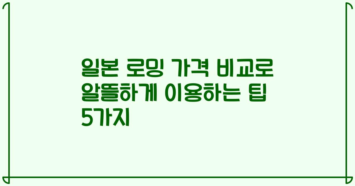 일본 로밍 가격 비교로 알뜰하게 이용하는 팁 5가지