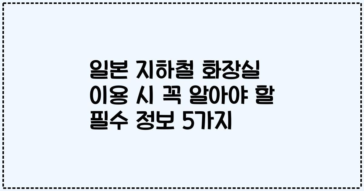 일본 지하철 화장실 이용 시 꼭 알아야 할 필수 정보 5가지