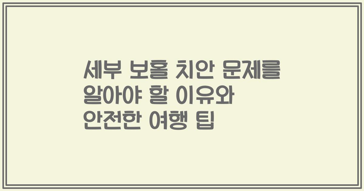세부 보홀 치안 문제를 알아야 할 이유와 안전한 여행 팁