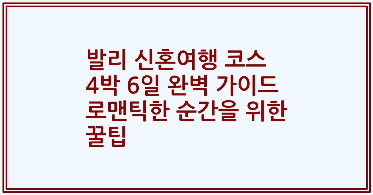 발리 신혼여행 코스 4박 6일 완벽 가이드 로맨틱한 순간을 위한 꿀팁
