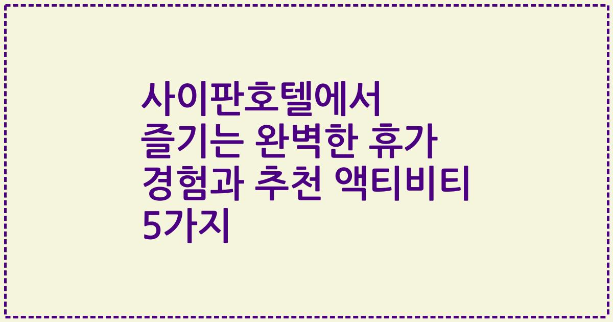 사이판호텔에서 즐기는 완벽한 휴가 경험과 추천 액티비티 5가지