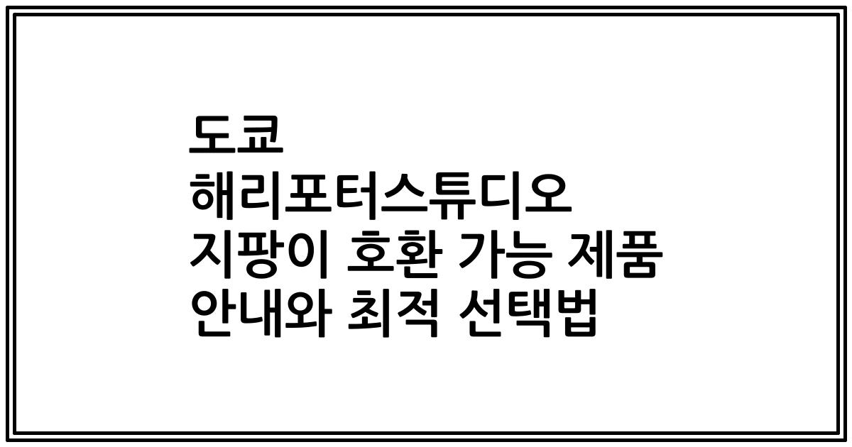 도쿄 해리포터스튜디오 지팡이 호환 가능 제품 안내와 최적 선택법