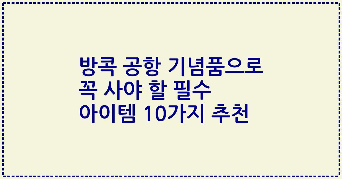 방콕 공항 기념품으로 꼭 사야 할 필수 아이템 10가지 추천