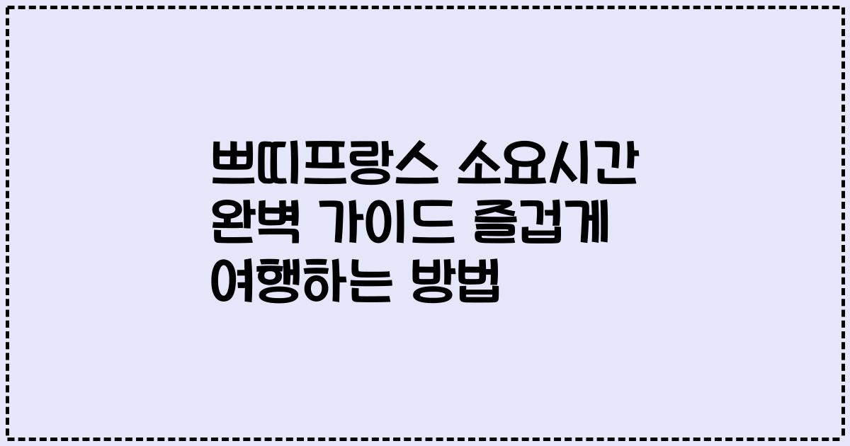 쁘띠프랑스 소요시간 완벽 가이드 즐겁게 여행하는 방법