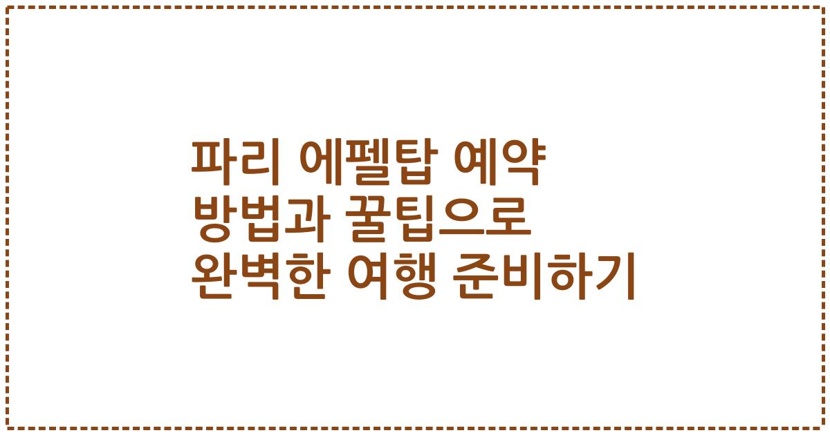 파리 에펠탑 예약 방법과 꿀팁으로 완벽한 여행 준비하기