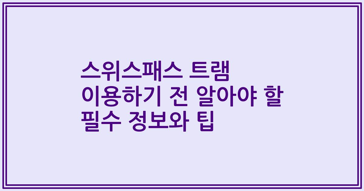 스위스패스 트램 이용하기 전 알아야 할 필수 정보와 팁