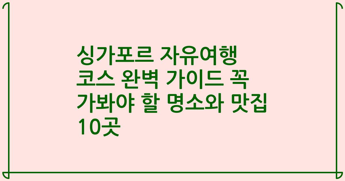 싱가포르 자유여행 코스 완벽 가이드 꼭 가봐야 할 명소와 맛집 10곳