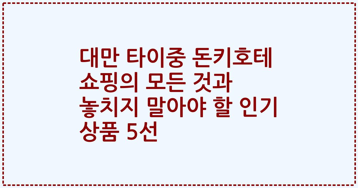 대만 타이중 돈키호테 쇼핑의 모든 것과 놓치지 말아야 할 인기 상품 5선