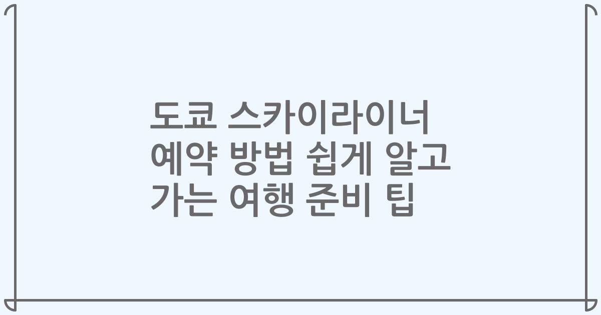 도쿄 스카이라이너 예약 방법 쉽게 알고 가는 여행 준비 팁