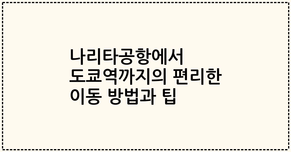 나리타공항에서 도쿄역까지의 편리한 이동 방법과 팁