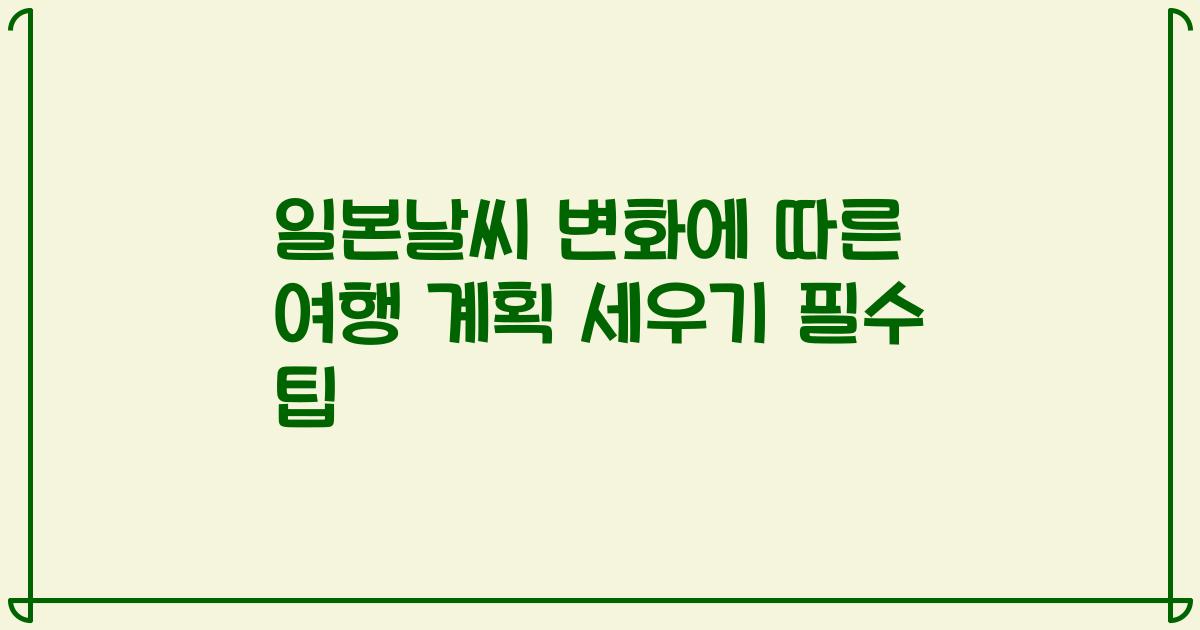 일본날씨 변화에 따른 여행 계획 세우기 필수 팁