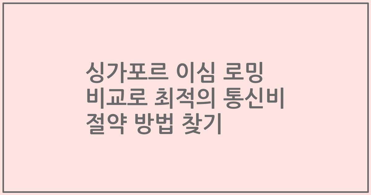 싱가포르 이심 로밍 비교로 최적의 통신비 절약 방법 찾기