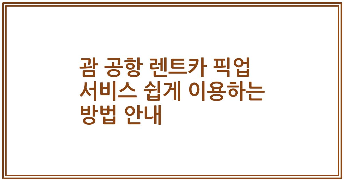 괌 공항 렌트카 픽업 서비스 쉽게 이용하는 방법 안내