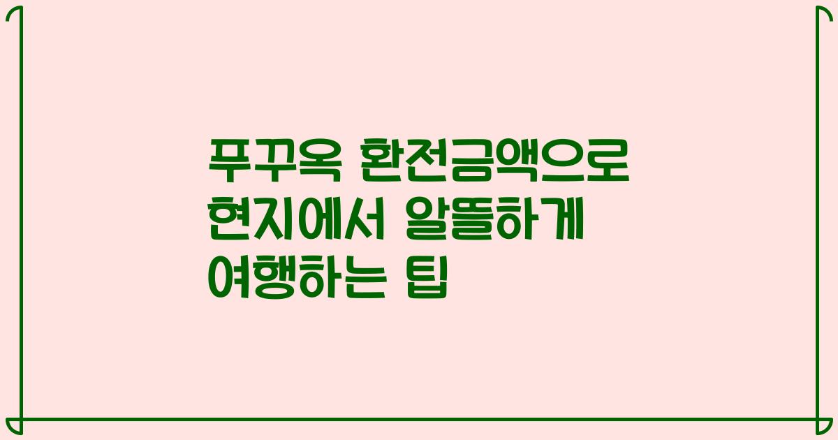 푸꾸옥 환전금액으로 현지에서 알뜰하게 여행하는 팁