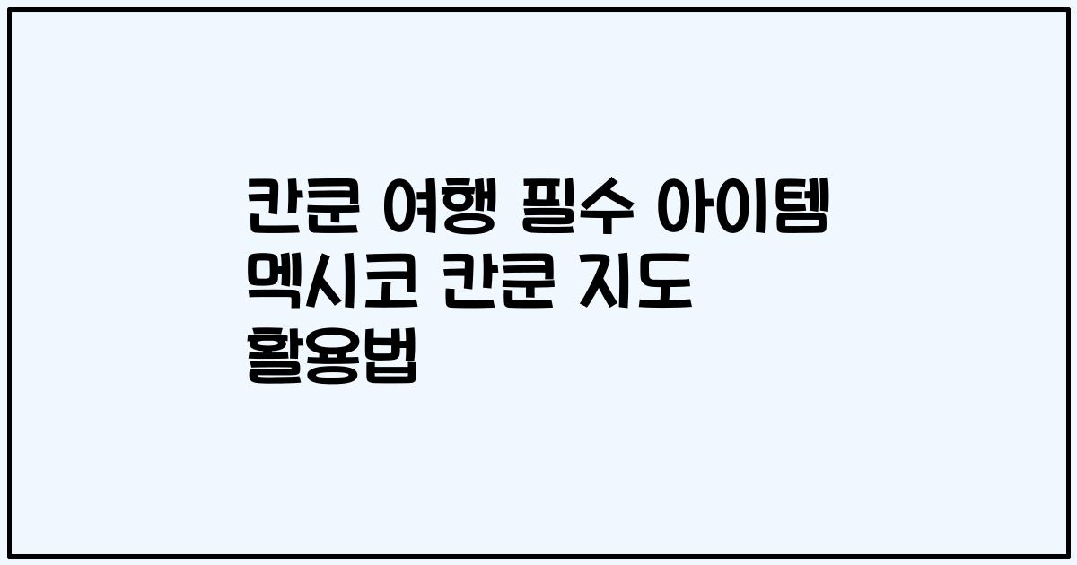 칸쿤 여행 필수 아이템 멕시코 칸쿤 지도 활용법