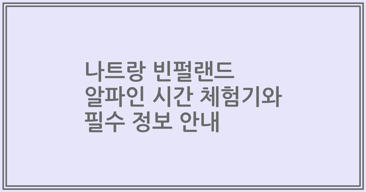 나트랑 빈펄랜드 알파인 시간 체험기와 필수 정보 안내