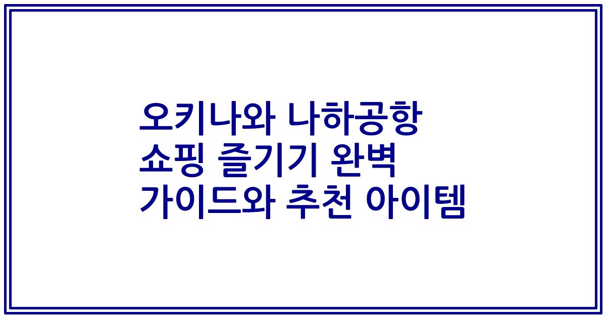 오키나와 나하공항 쇼핑 즐기기 완벽 가이드와 추천 아이템