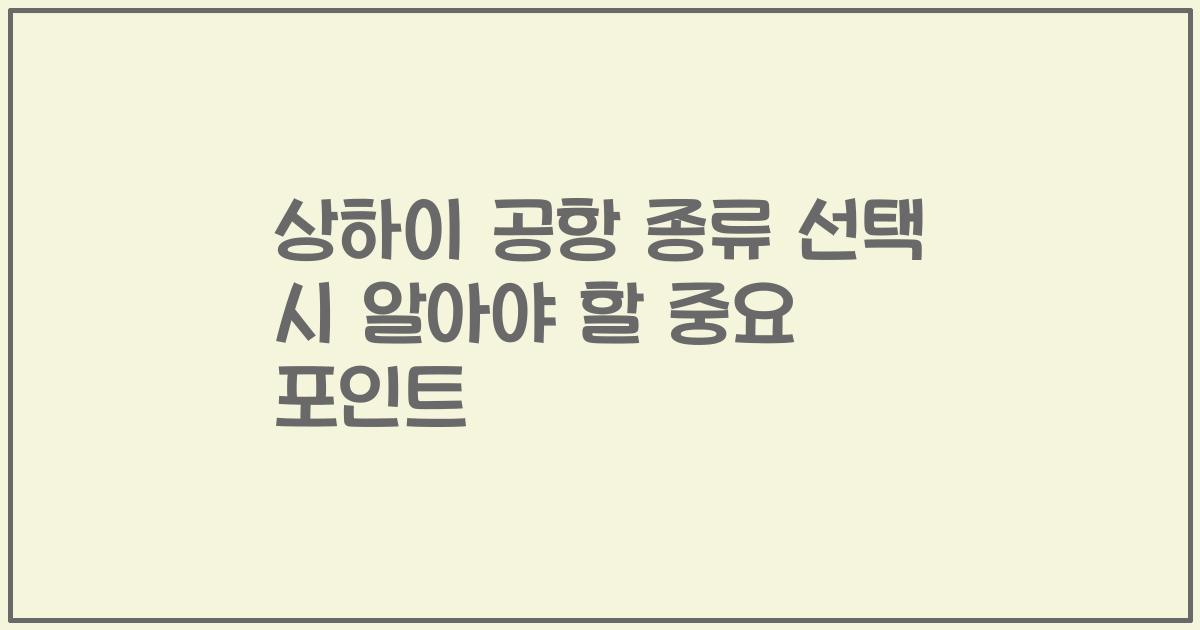 상하이 공항 종류 선택 시 알아야 할 중요 포인트