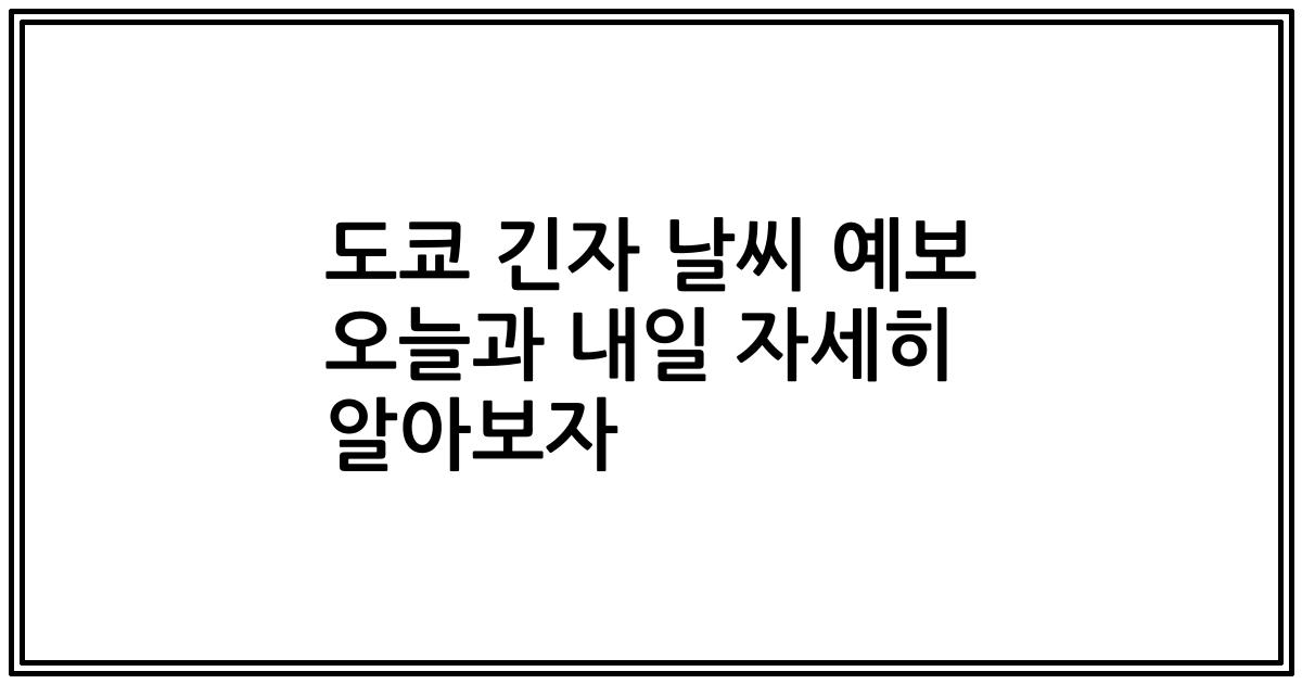 도쿄 긴자 날씨 예보 오늘과 내일 자세히 알아보자