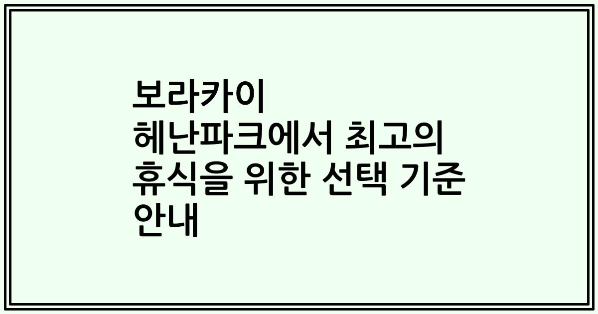 보라카이 헤난파크에서 최고의 휴식을 위한 선택 기준 안내