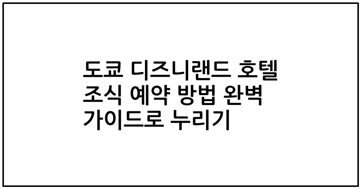 도쿄 디즈니랜드 호텔 조식 예약 방법 완벽 가이드로 누리기