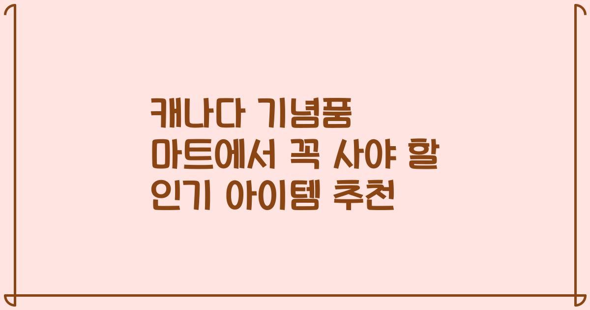 캐나다 기념품 마트에서 꼭 사야 할 인기 아이템 추천