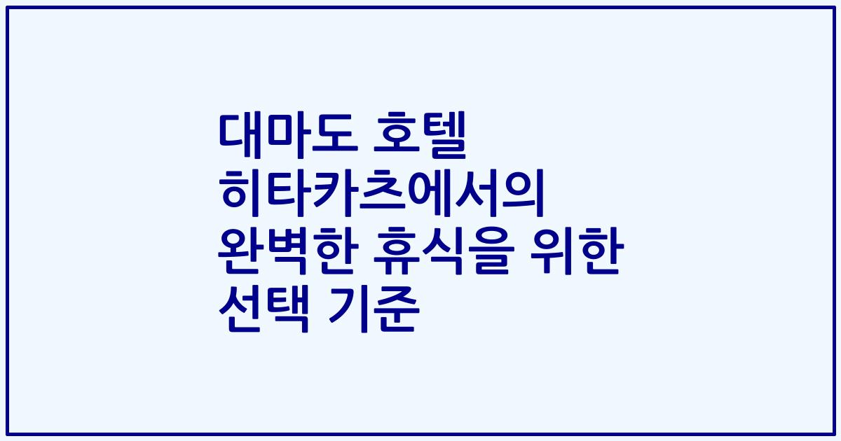 대마도 호텔 히타카츠에서의 완벽한 휴식을 위한 선택 기준
