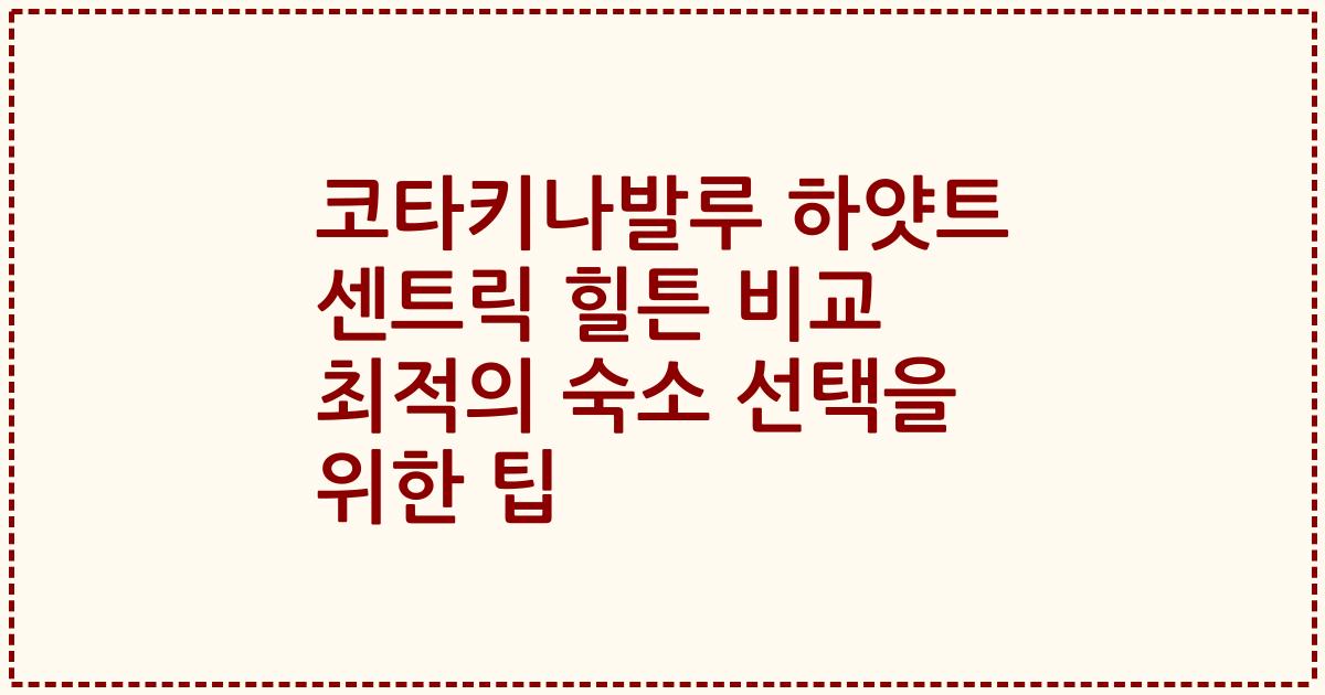 코타키나발루 하얏트 센트릭 힐튼 비교 최적의 숙소 선택을 위한 팁