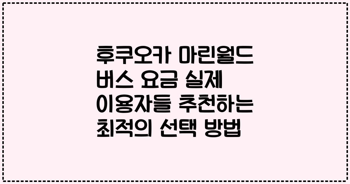 후쿠오카 마린월드 버스 요금 실제 이용자들 추천하는 최적의 선택 방법
