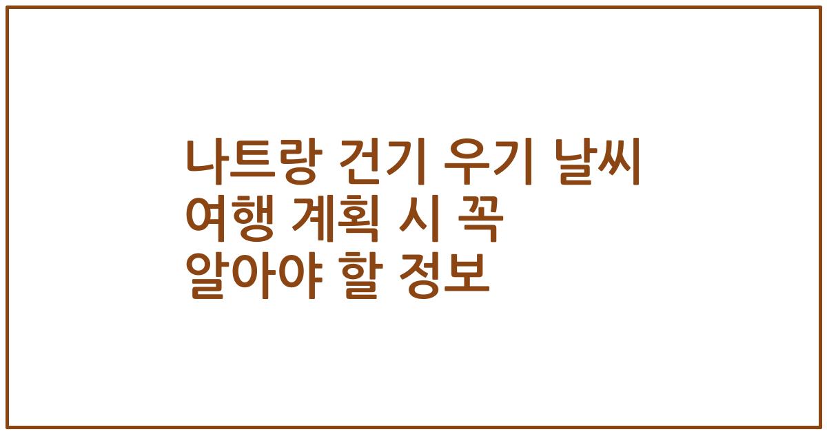나트랑 건기 우기 날씨 여행 계획 시 꼭 알아야 할 정보