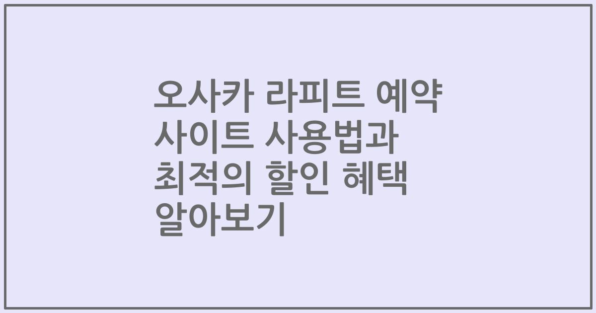 오사카 라피트 예약 사이트 사용법과 최적의 할인 혜택 알아보기
