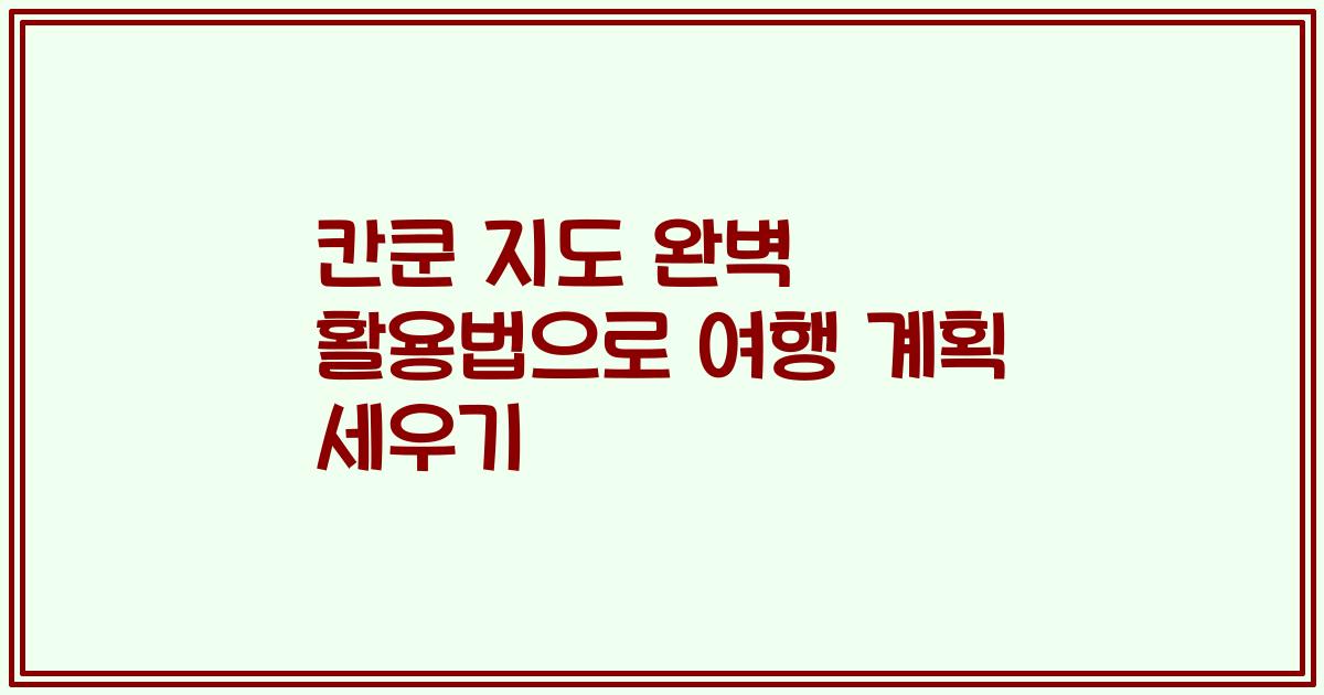 칸쿤 지도 완벽 활용법으로 여행 계획 세우기
