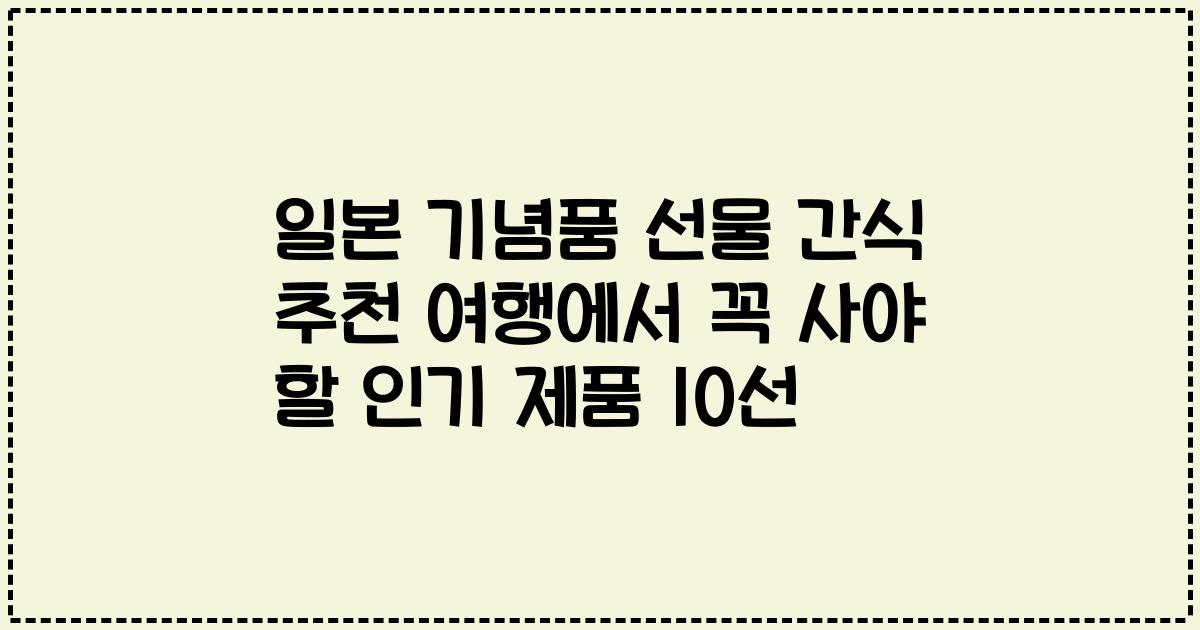 일본 기념품 선물 간식 추천 여행에서 꼭 사야 할 인기 제품 10선