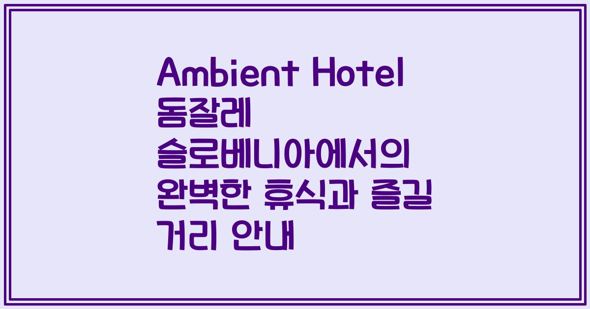 Ambient Hotel 돔잘레 슬로베니아에서의 완벽한 휴식과 즐길 거리 안내