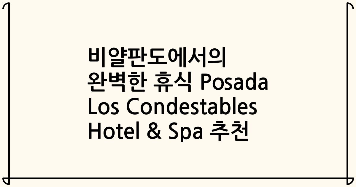 비얄판도에서의 완벽한 휴식 Posada Los Condestables Hotel & Spa 추천