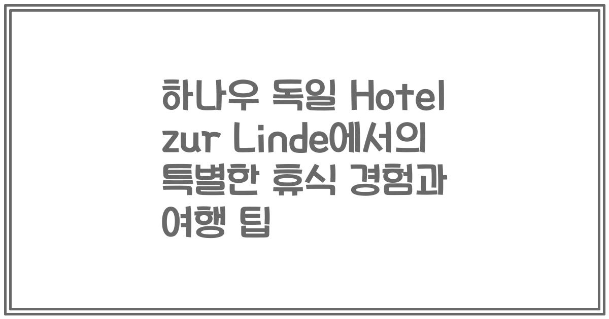 하나우 독일 Hotel zur Linde에서의 특별한 휴식 경험과 여행 팁