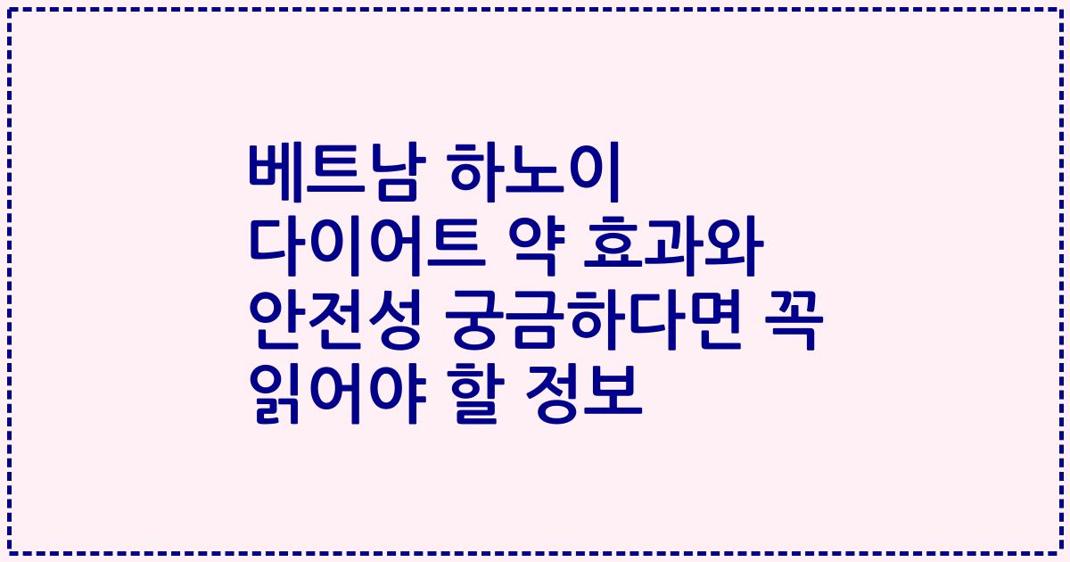 베트남 하노이 다이어트 약 효과와 안전성 궁금하다면 꼭 읽어야 할 정보