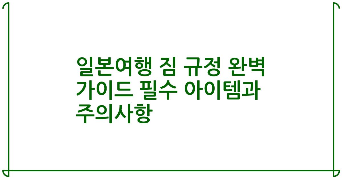 일본여행 짐 규정 완벽 가이드 필수 아이템과 주의사항