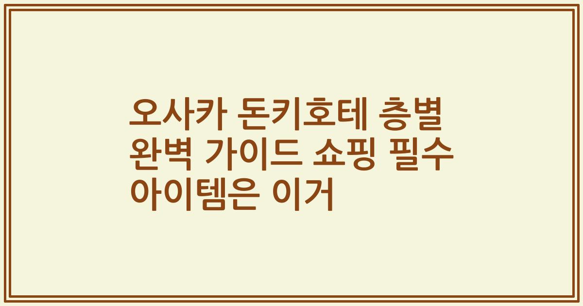 오사카 돈키호테 층별 완벽 가이드 쇼핑 필수 아이템은 이거