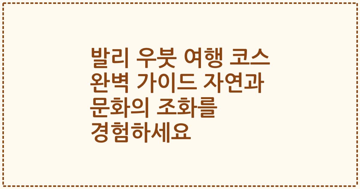 발리 우붓 여행 코스 완벽 가이드 자연과 문화의 조화를 경험하세요