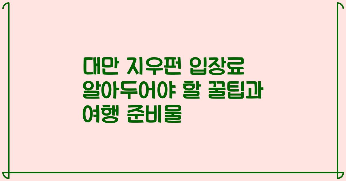 대만 지우펀 입장료 알아두어야 할 꿀팁과 여행 준비물