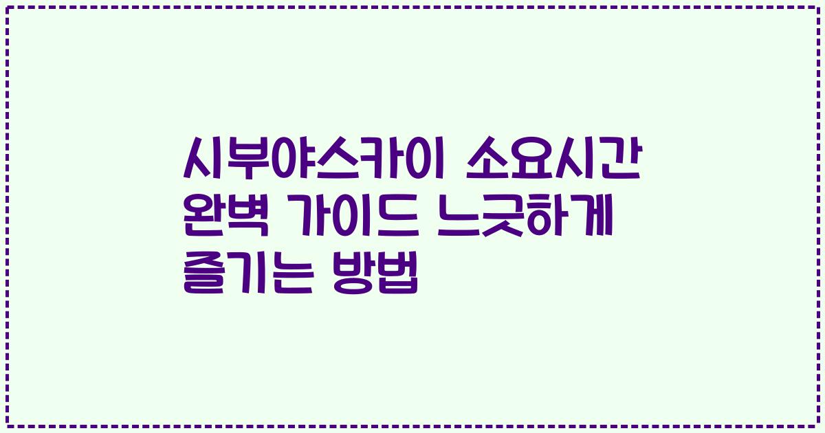 시부야스카이 소요시간 완벽 가이드 느긋하게 즐기는 방법